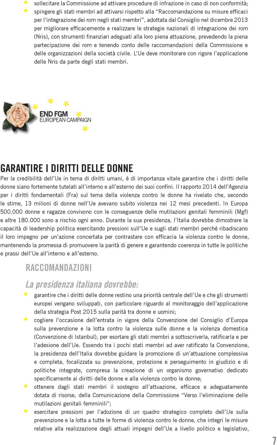 alla loro piena attuazione, prevedendo la piena partecipazione dei rom e tenendo conto delle raccomandazioni della Commissione e delle organizzazioni della società civile.