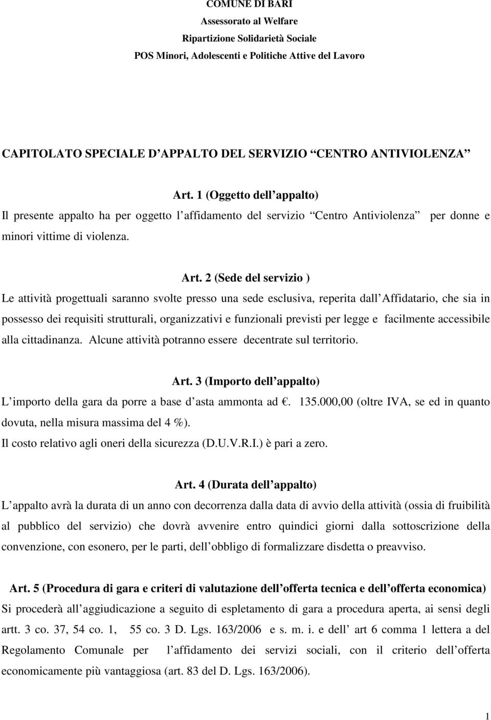 2 (Sede del servizio ) Le attività progettuali saranno svolte presso una sede esclusiva, reperita dall Affidatario, che sia in possesso dei requisiti strutturali, organizzativi e funzionali previsti