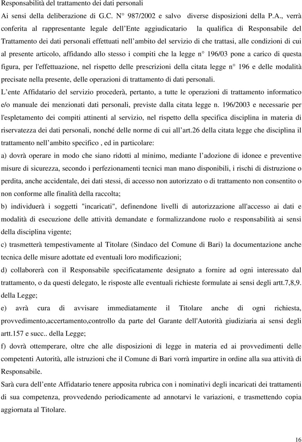 , verrà conferita al rappresentante legale dell Ente aggiudicatario la qualifica di Responsabile del Trattamento dei dati personali effettuati nell ambito del servizio di che trattasi, alle