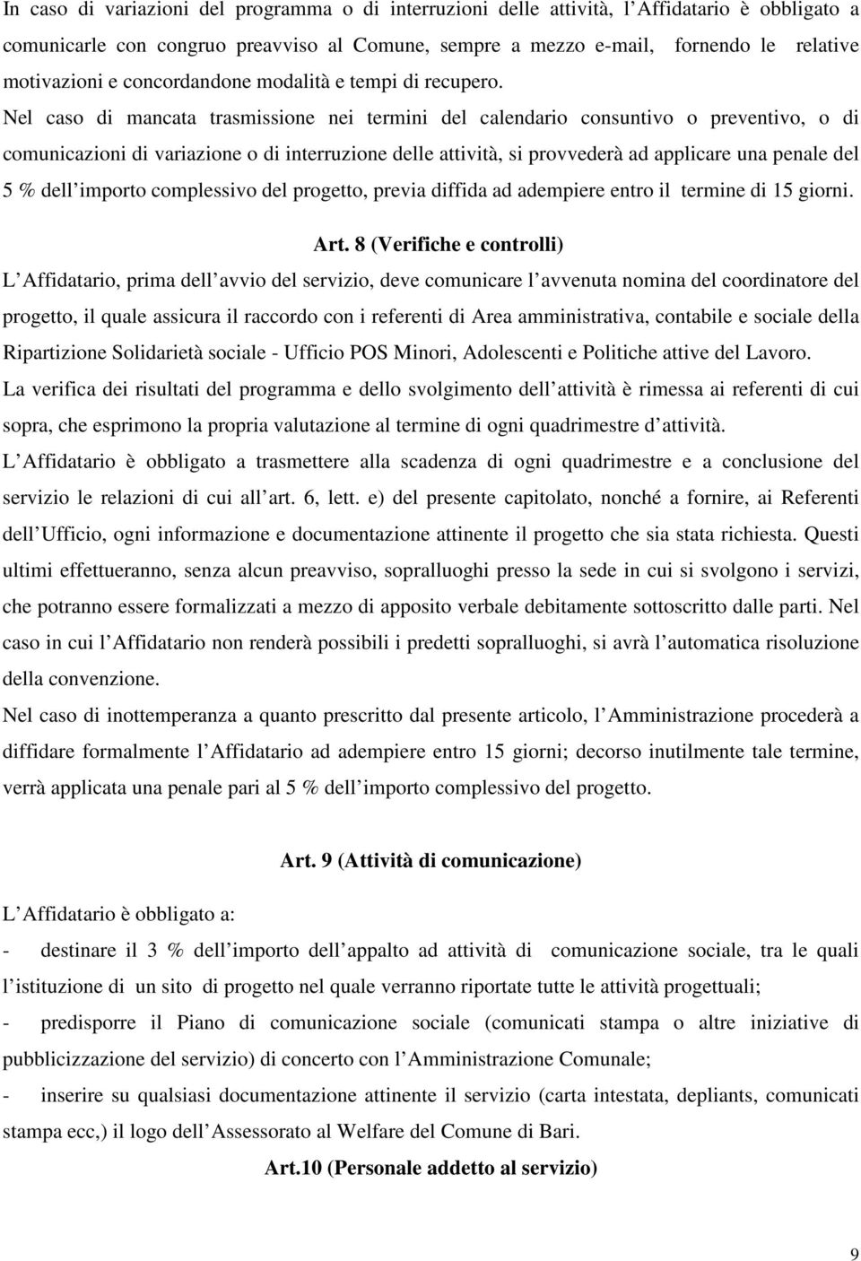 Nel caso di mancata trasmissione nei termini del calendario consuntivo o preventivo, o di comunicazioni di variazione o di interruzione delle attività, si provvederà ad applicare una penale del 5 %