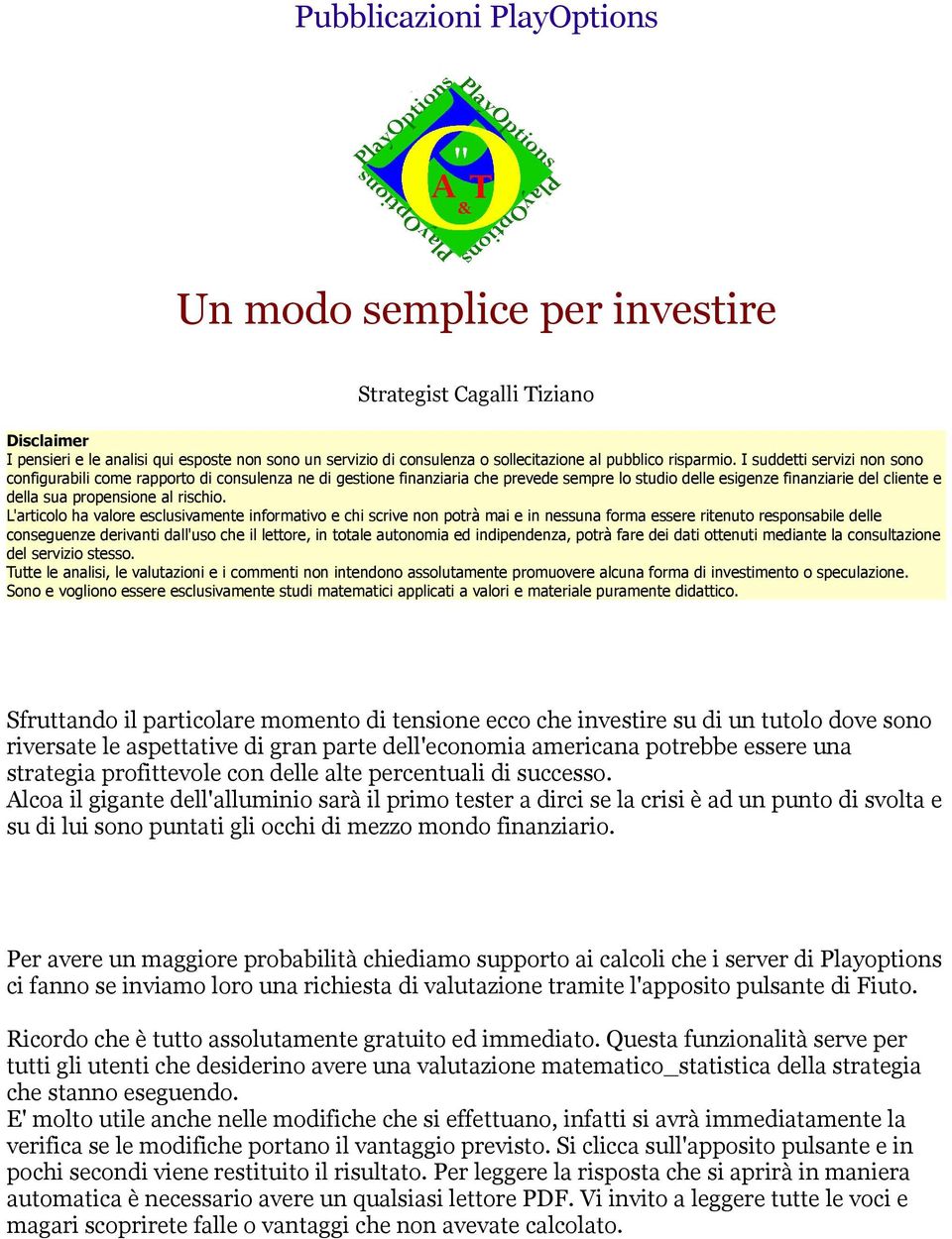 I suddetti servizi non sono configurabili come rapporto di consulenza ne di gestione finanziaria che prevede sempre lo studio delle esigenze finanziarie del cliente e della sua propensione al rischio.