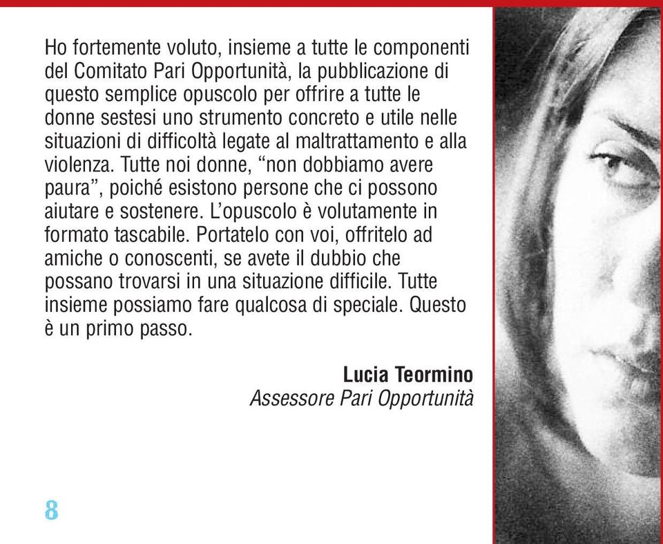 Tutte noi donne, non dobbiamo avere paura, poiché esistono persone che ci possono aiutare e sostenere. L opuscolo è volutamente in formato tascabile.