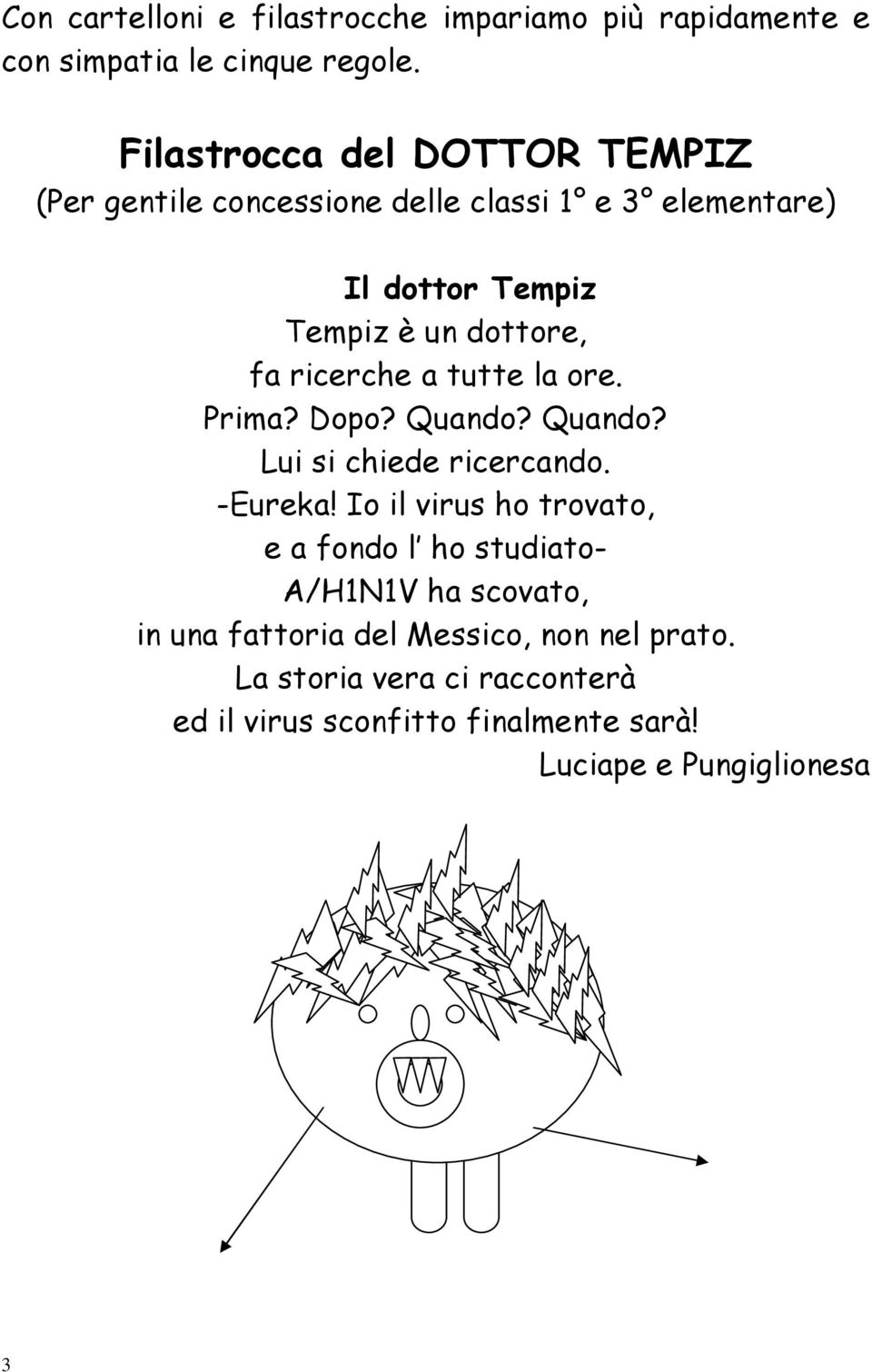 ricerche a tutte la ore. Prima? Dopo? Quando? Quando? Lui si chiede ricercando. -Eureka!