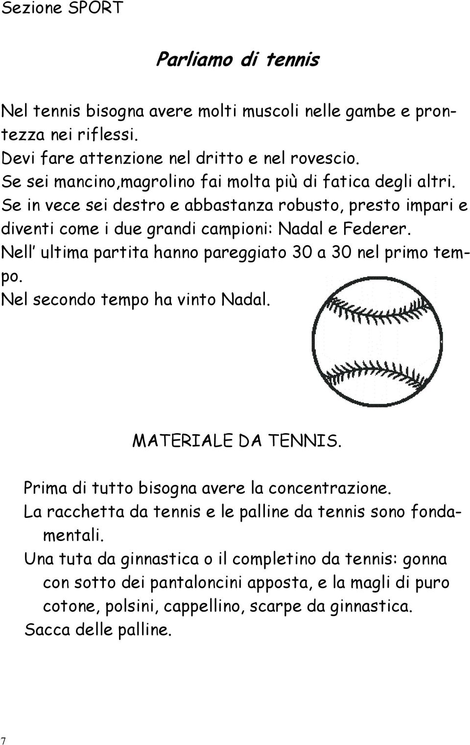 Nell ultima partita hanno pareggiato 30 a 30 nel primo tempo. Nel secondo tempo ha vinto Nadal. MATERIALE DA TENNIS. Prima di tutto bisogna avere la concentrazione.