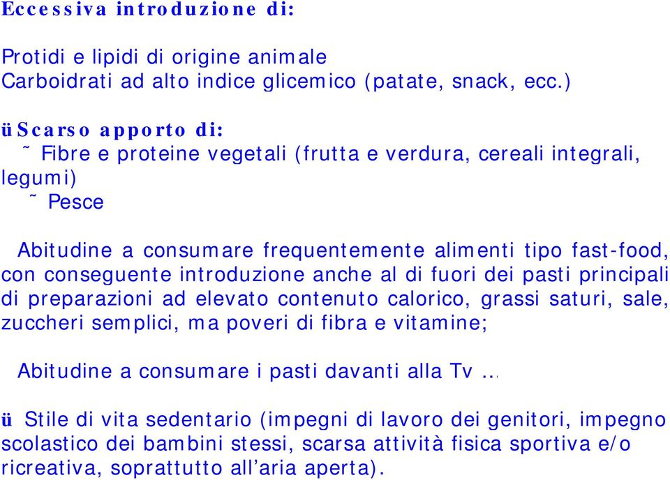 conseguente introduzione anche al di fuori dei pasti principali di preparazioni ad elevato contenuto calorico, grassi saturi, sale, zuccheri semplici, ma poveri di fibra e