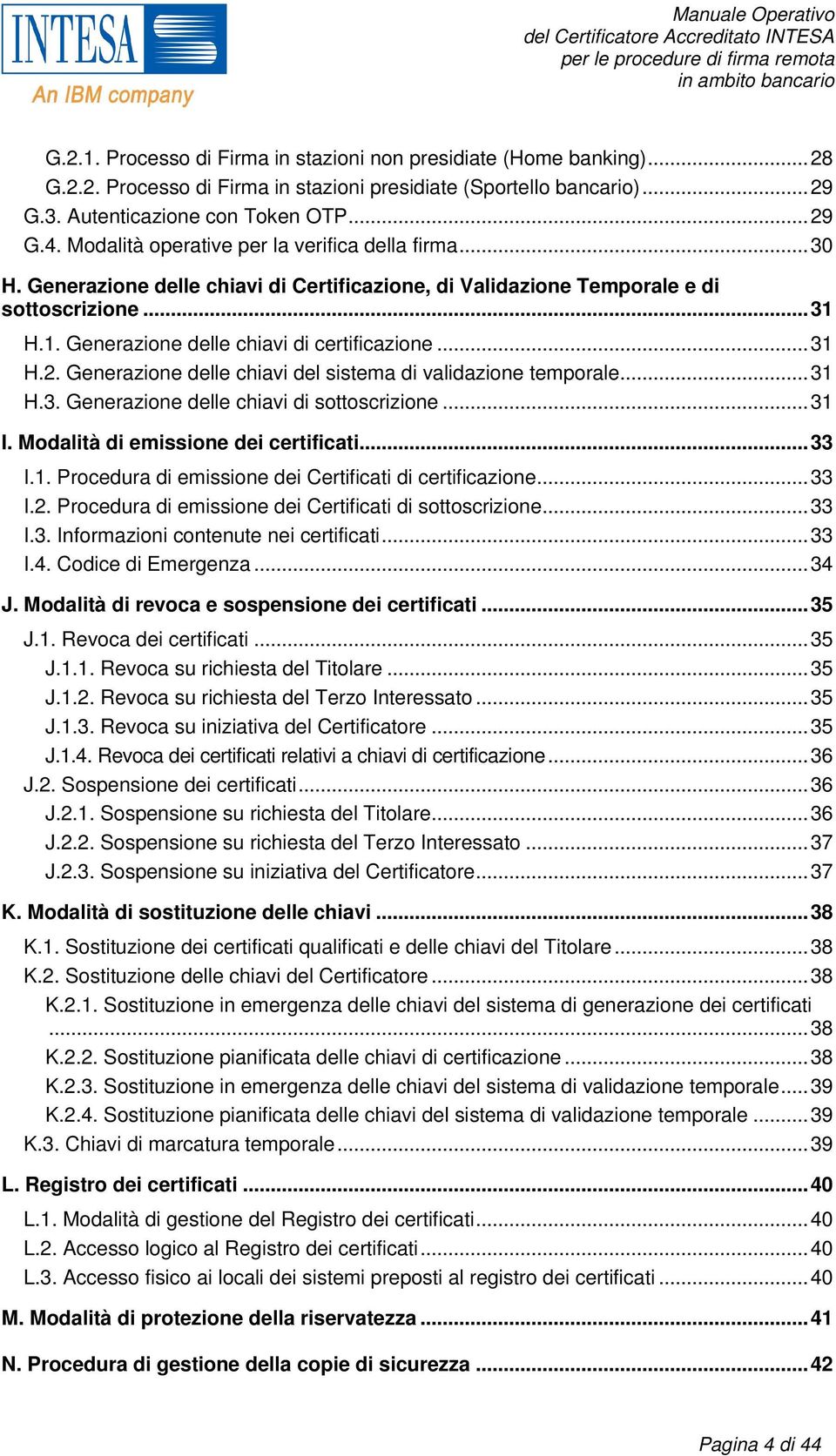 ..31 H.2. Generazione delle chiavi del sistema di validazione temporale...31 H.3. Generazione delle chiavi di sottoscrizione...31 I. Modalità di emissione dei certificati...33 I.1. Procedura di emissione dei Certificati di certificazione.