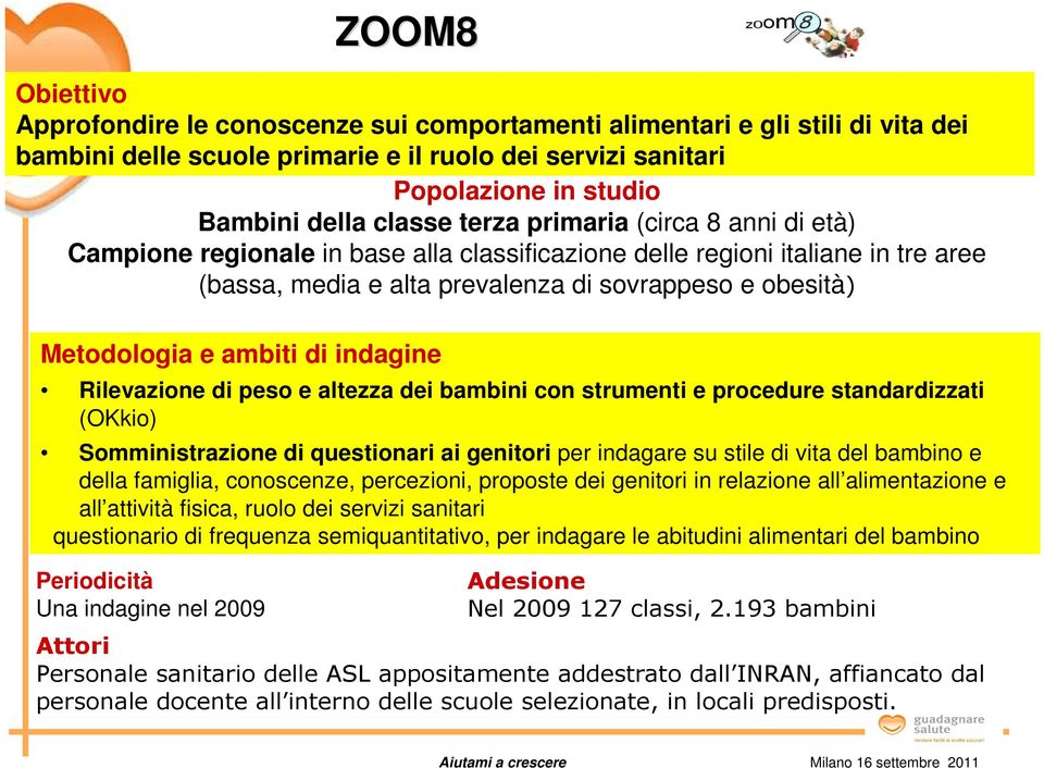 ambiti di indagine Rilevazione di peso e altezza dei bambini con strumenti e procedure standardizzati (OKkio) Somministrazione di questionari ai genitori per indagare su stile di vita del bambino e