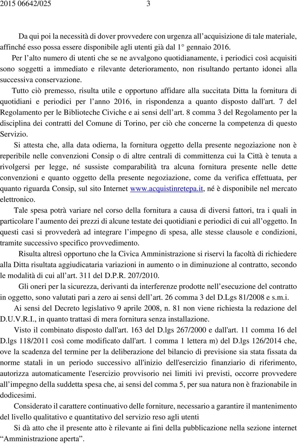 conservazione. Tutto ciò premesso, risulta utile e opportuno affidare alla succitata Ditta la fornitura di quotidiani e periodici per l anno 2016, in rispondenza a quanto disposto dall'art.