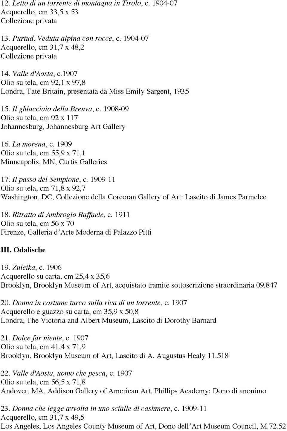 1908-09 Olio su tela, cm 92 x 117 Johannesburg, Johannesburg Art Gallery 16. La morena, c. 1909 Olio su tela, cm 55,9 x 71,1 Minneapolis, MN, Curtis Galleries 17. Il passo del Sempione, c.