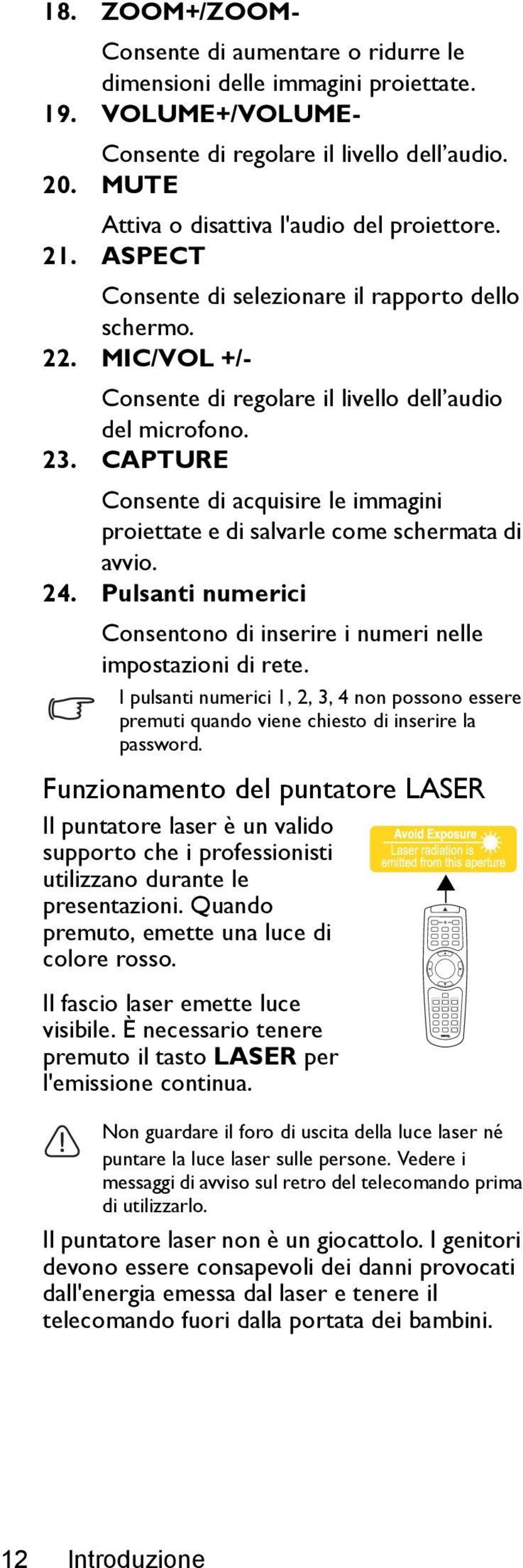 CAPTURE Consente di acquisire le immagini proiettate e di salvarle come schermata di avvio. 24. Pulsanti numerici Consentono di inserire i numeri nelle impostazioni di rete.