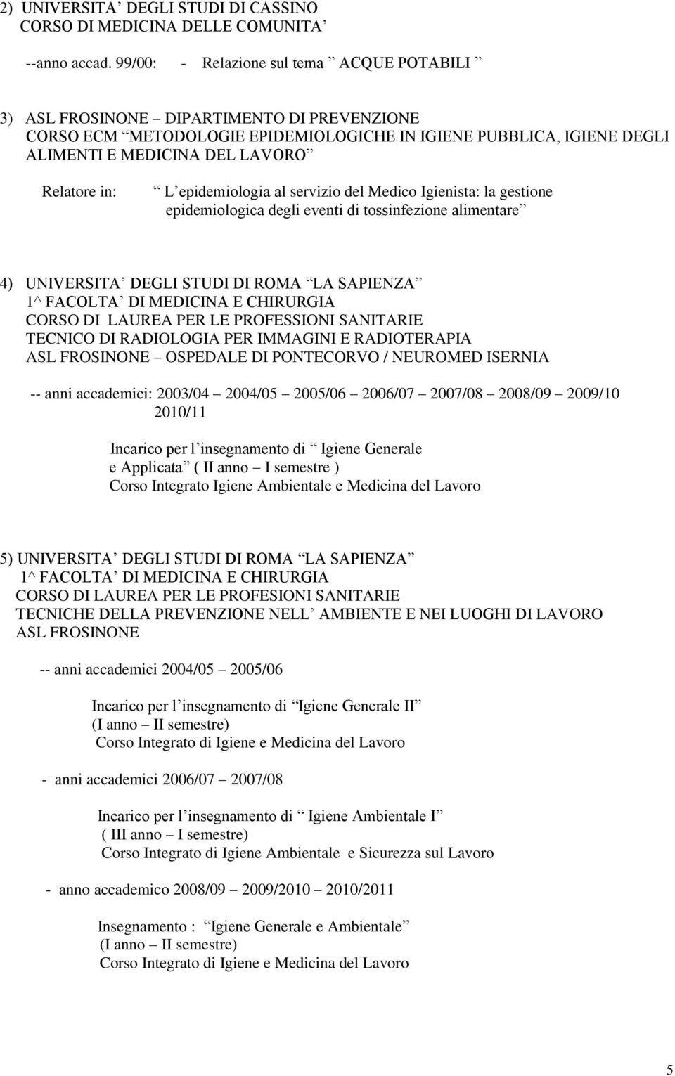 in: L epidemiologia al servizio del Medico Igienista: la gestione epidemiologica degli eventi di tossinfezione alimentare 4) UNIVERSITA DEGLI STUDI DI ROMA LA SAPIENZA 1^ FACOLTA DI MEDICINA E