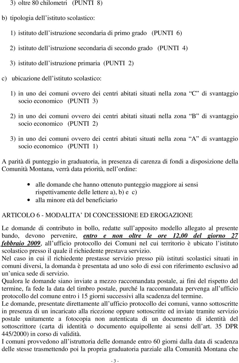 2) in uno dei comuni ovvero dei centri abitati situati nella zona B di svantaggio socio economico (PUNTI 2) 3) in uno dei comuni ovvero dei centri abitati situati nella zona A di svantaggio socio