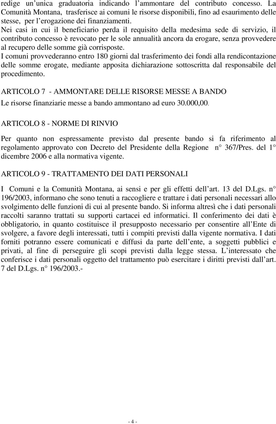 Nei casi in cui il beneficiario perda il requisito della medesima sede di servizio, il contributo concesso è revocato per le sole annualità ancora da erogare, senza provvedere al recupero delle somme