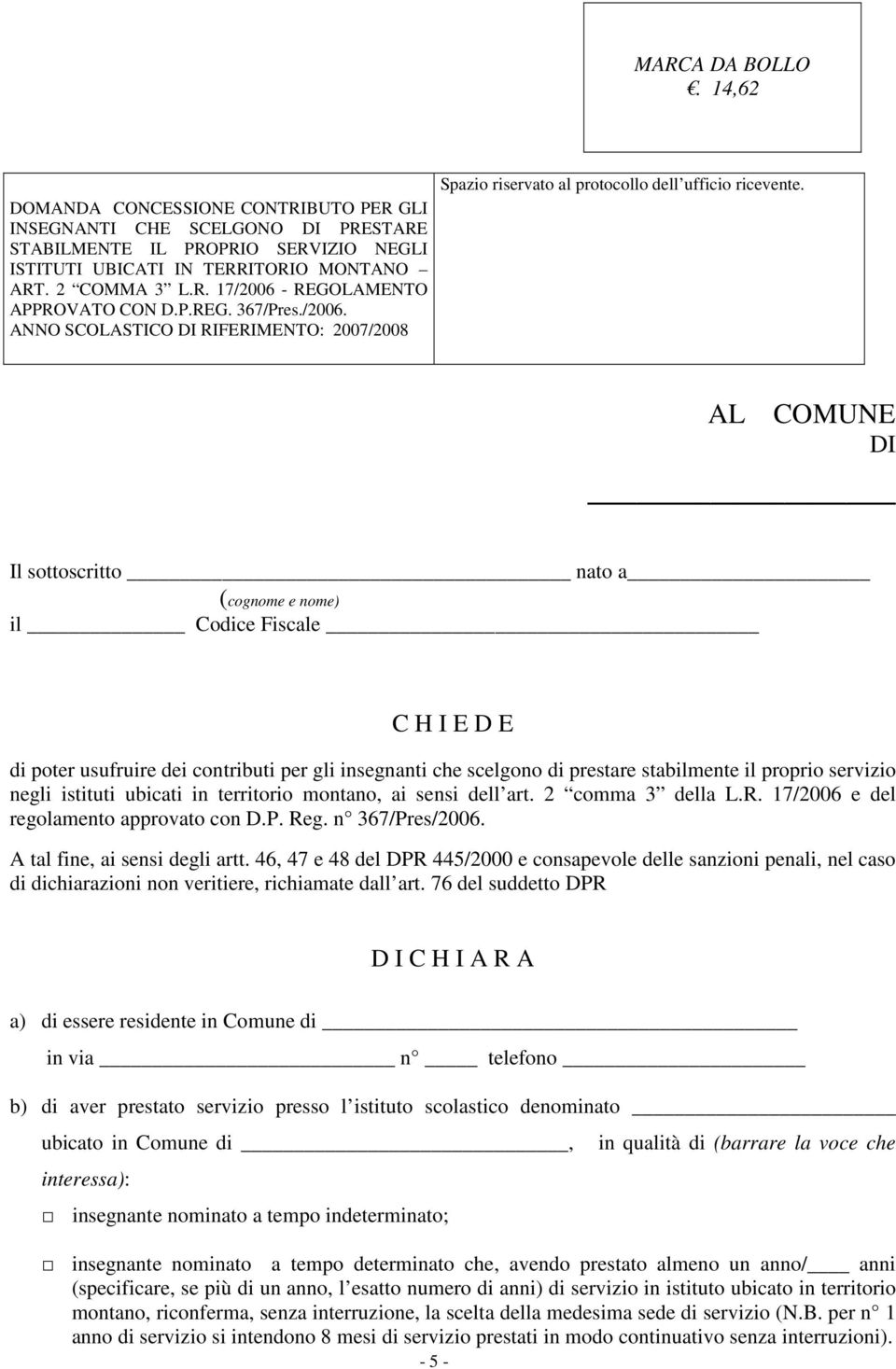 AL COMUNE DI Il sottoscritto nato a (cognome e nome) il Codice Fiscale C H I E D E di poter usufruire dei contributi per gli insegnanti che scelgono di prestare stabilmente il proprio servizio negli