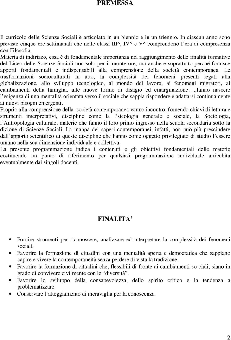 Materia di indirizzo, essa è di fondamentale importanza nel raggiungimento delle finalità formative del Liceo delle Scienze Sociali non solo per il monte ore, ma anche e soprattutto perché fornisce