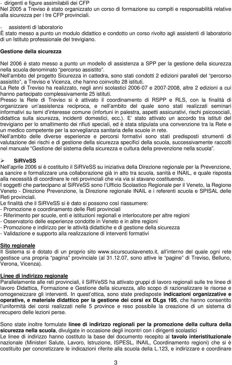 Gestione della sicurezza Nel 2006 è stato messo a punto un modello di assistenza a SPP per la gestione della sicurezza nella scuola denominato percorso assistito.