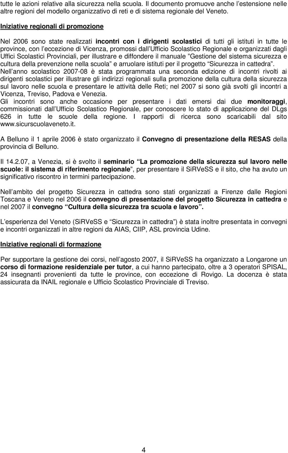 Scolastico Regionale e organizzati dagli Uffici Scolastici Provinciali, per illustrare e diffondere il manuale Gestione del sistema sicurezza e cultura della prevenzione nella scuola e arruolare