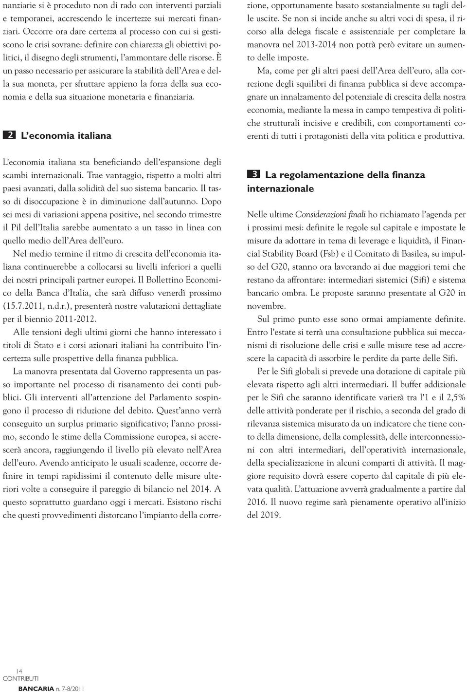 È un passo necessario per assicurare la stabilità dell Area e della sua moneta, per sfruttare appieno la forza della sua economia e della sua situazione monetaria e finanziaria.