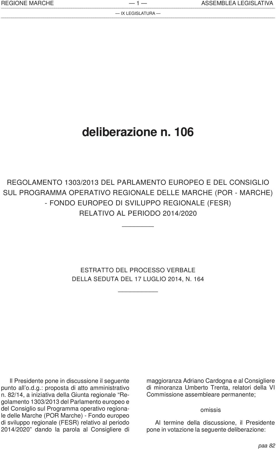 2014/2020 ESTRATTO DEL PROCESSO VERBALE DELLA SEDUTA DEL 17 LUGLIO 2014, N. 164 Il Presidente pone in discussione il seguente punto all o.d.g.: proposta di atto amministrativo n.