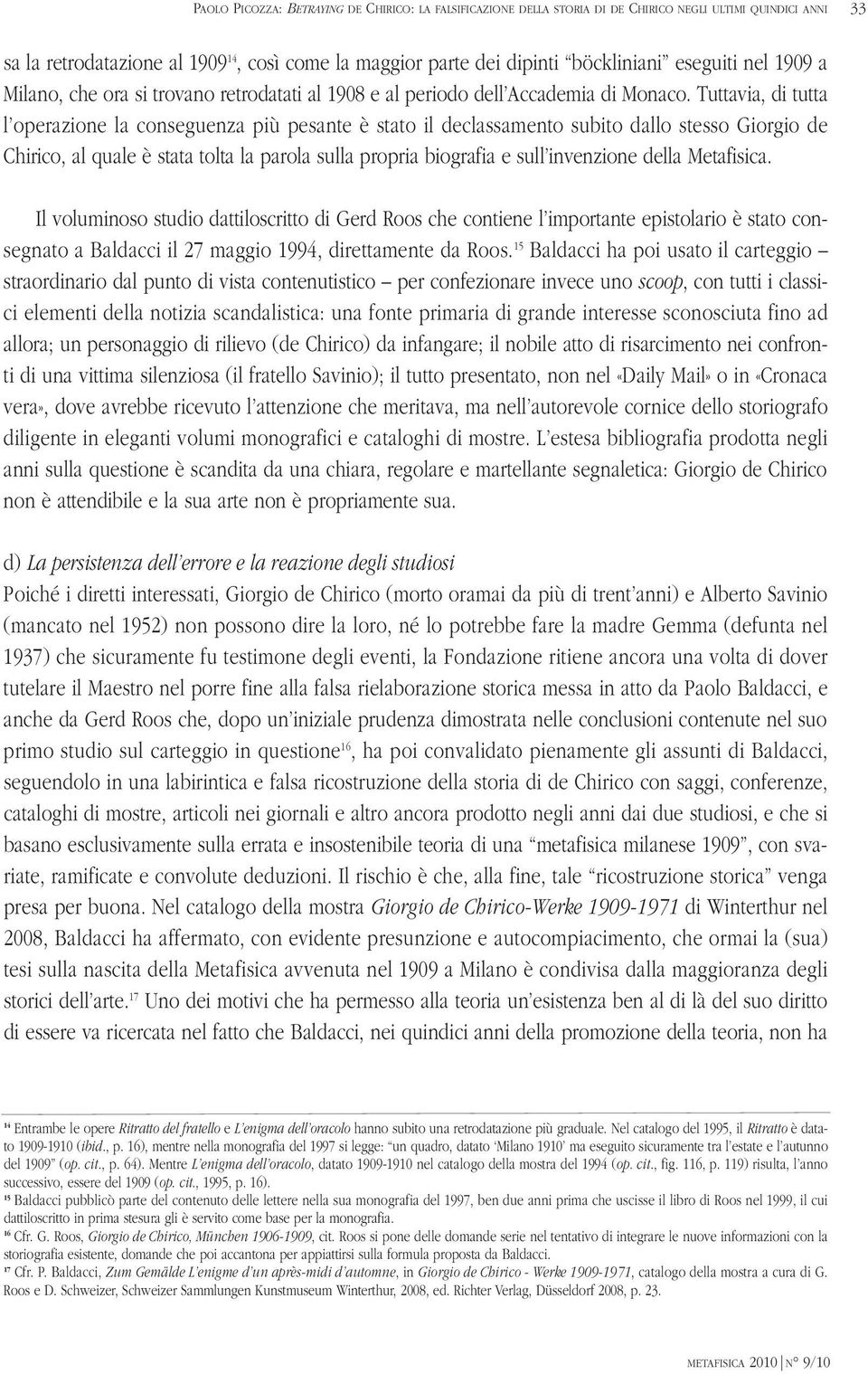 Tuttavia, di tutta l operazione la conseguenza più pesante è stato il declassamento subito dallo stesso Giorgio de Chirico, al quale è stata tolta la parola sulla propria biografia e sull invenzione