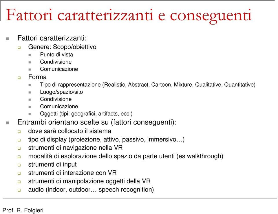 ) Entrambi orientano scelte su (fattori conseguenti): dove sarà collocato il sistema tipo di display (proiezione, attivo, passivo, immersivo ) strumenti di navigazione nella