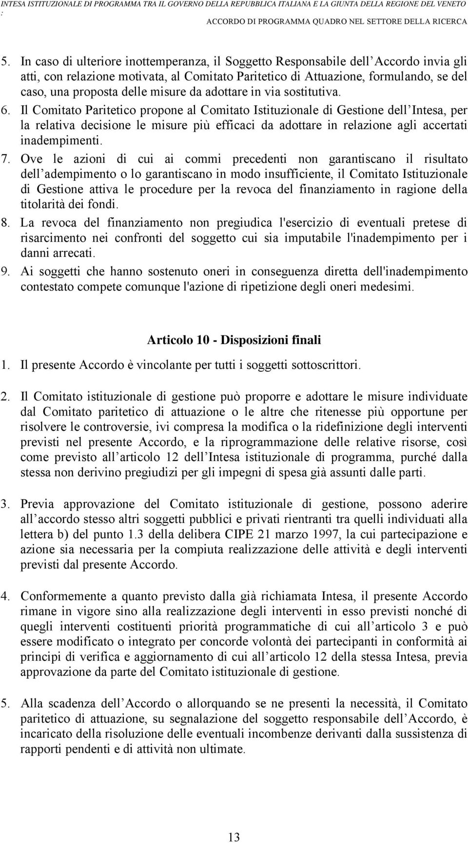 Il Comitato Paritetico propone al Comitato Istituzionale di Gestione dell Intesa, per la relativa decisione le misure più efficaci da adottare in relazione agli accertati inadempimenti. 7.