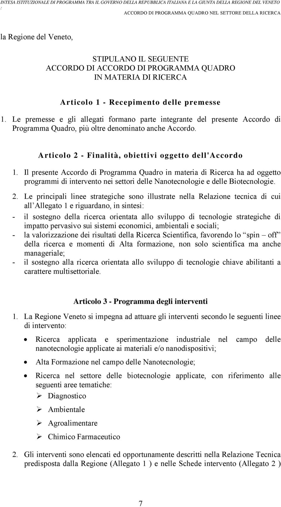 Il presente Accordo di Programma Quadro in materia di Ricerca ha ad oggetto programmi di intervento nei settori delle Nanotecnologie e delle Biotecnologie. 2.