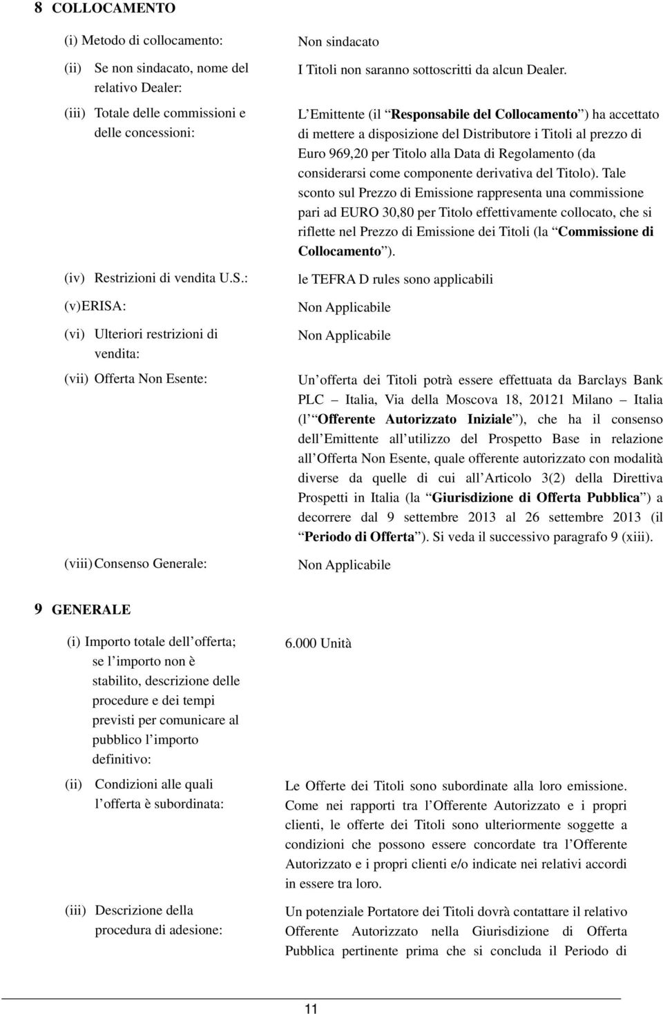 : (v) ERISA: (vi) Ulteriori restrizioni di vendita: (vii) Offerta Non Esente: (viii) Consenso Generale: Non sindacato I Titoli non saranno sottoscritti da alcun Dealer.