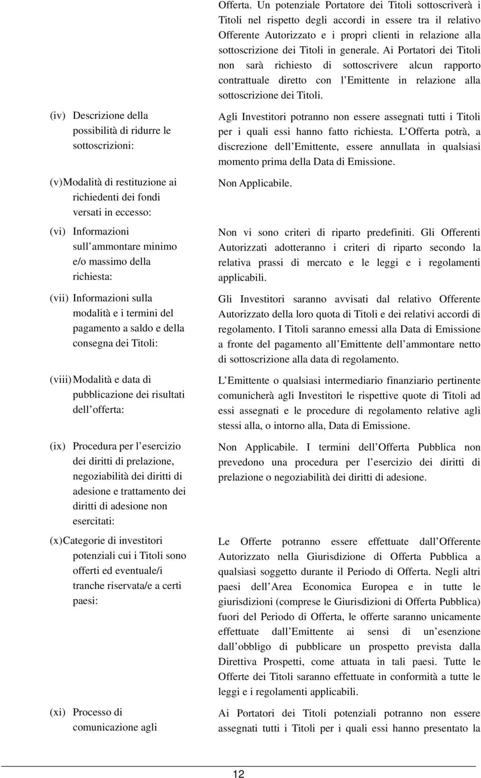 generale. Ai Portatori dei Titoli non sarà richiesto di sottoscrivere alcun rapporto contrattuale diretto con l Emittente in relazione alla sottoscrizione dei Titoli.