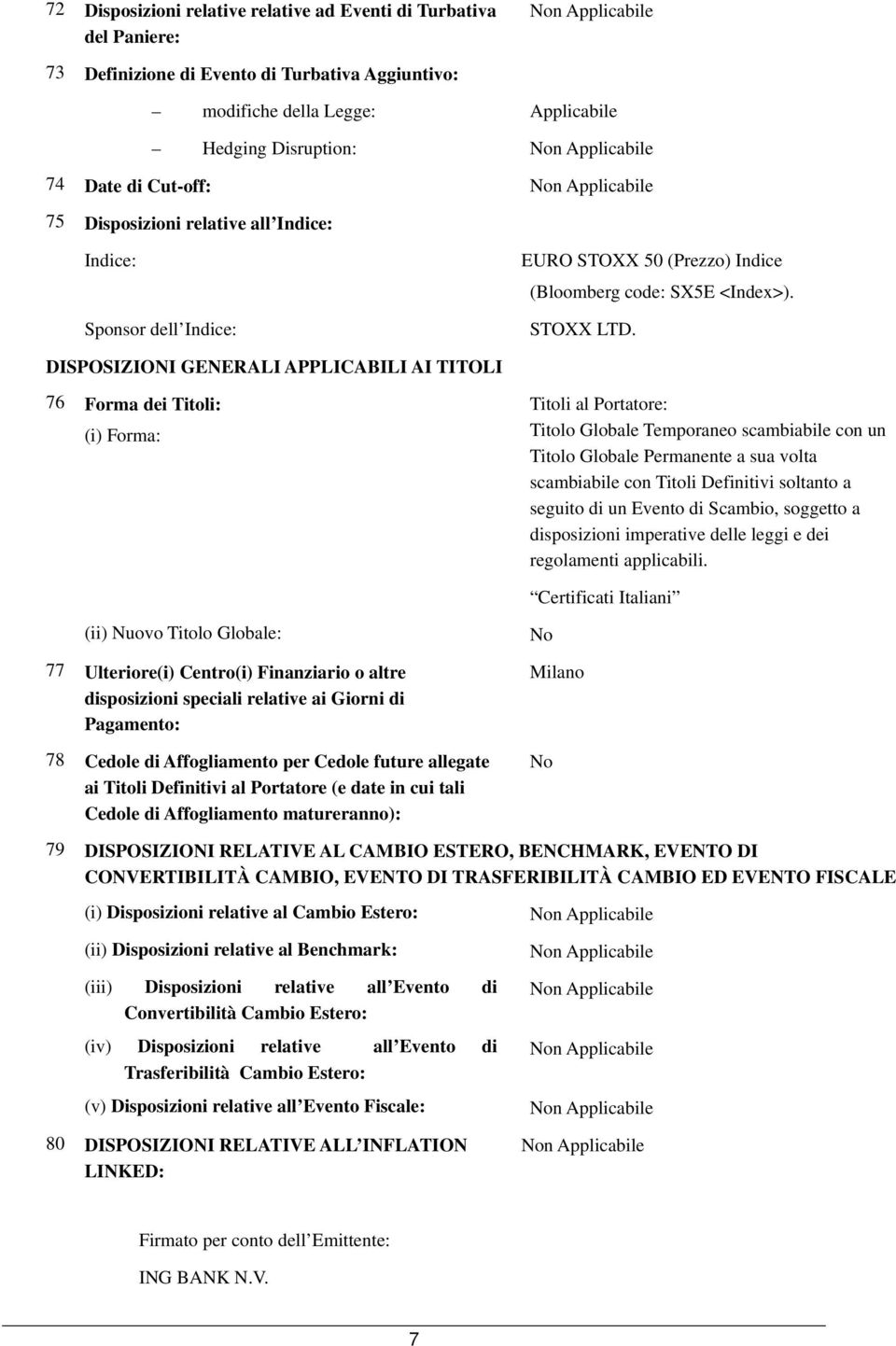 DISPOSIZIONI GENERALI APPLICABILI AI TITOLI 76 Forma dei Titoli: (i) Forma: Titoli al Portatore: Titolo Globale Temporaneo scambiabile con un Titolo Globale Permanente a sua volta scambiabile con