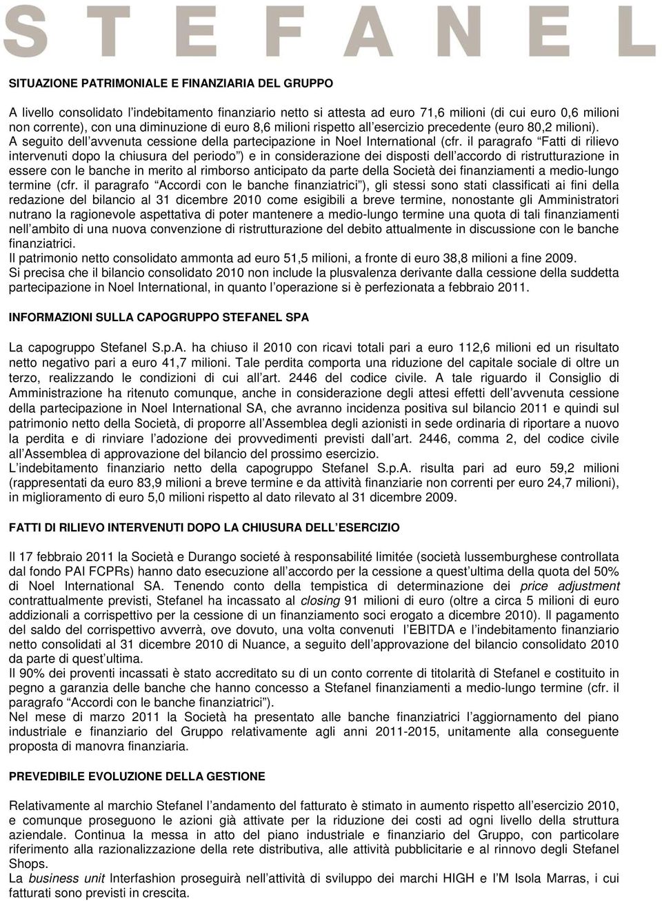 il paragrafo Fatti di rilievo intervenuti dopo la chiusura del periodo ) e in considerazione dei disposti dell accordo di ristrutturazione in essere con le banche in merito al rimborso anticipato da