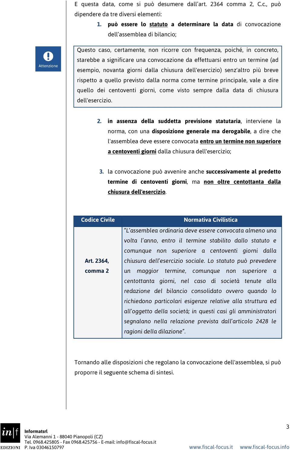 convocazione da effettuarsi entro un termine (ad esempio, novanta giorni dalla chiusura dell'esercizio) senz'altro più breve rispetto a quello previsto dalla norma come termine principale, vale a