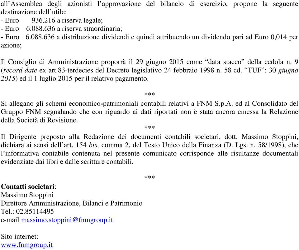 636 a distribuzione dividendi e quindi attribuendo un dividendo pari ad Euro 0,014 per azione; Il Consiglio di Amministrazione proporrà il 29 giugno 2015 come data stacco della cedola n.