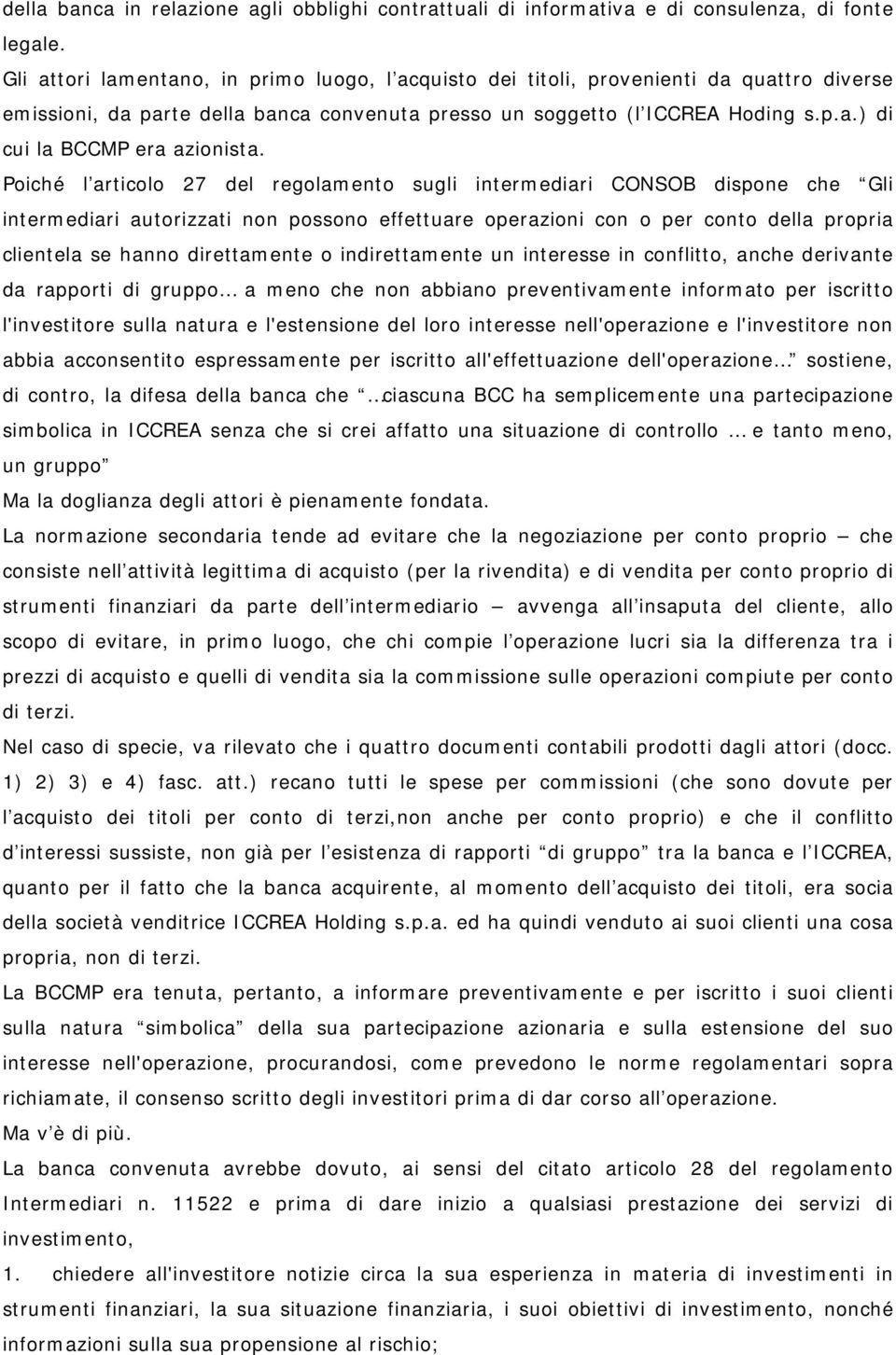 Poiché l articolo 27 del regolamento sugli intermediari CONSOB dispone che Gli intermediari autorizzati non possono effettuare operazioni con o per conto della propria clientela se hanno direttamente