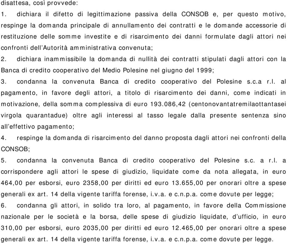 investite e di risarcimento dei danni formulate dagli attori nei confronti dell Autorità amministrativa convenuta; 2.