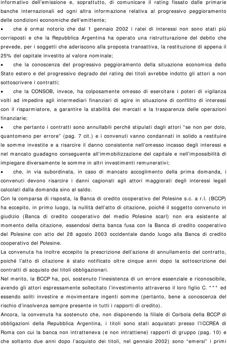 prevede, per i soggetti che aderiscono alla proposta transattiva, la restituzione di appena il 25% del capitale investito al valore nominale; che la conoscenza del progressivo peggioramento della