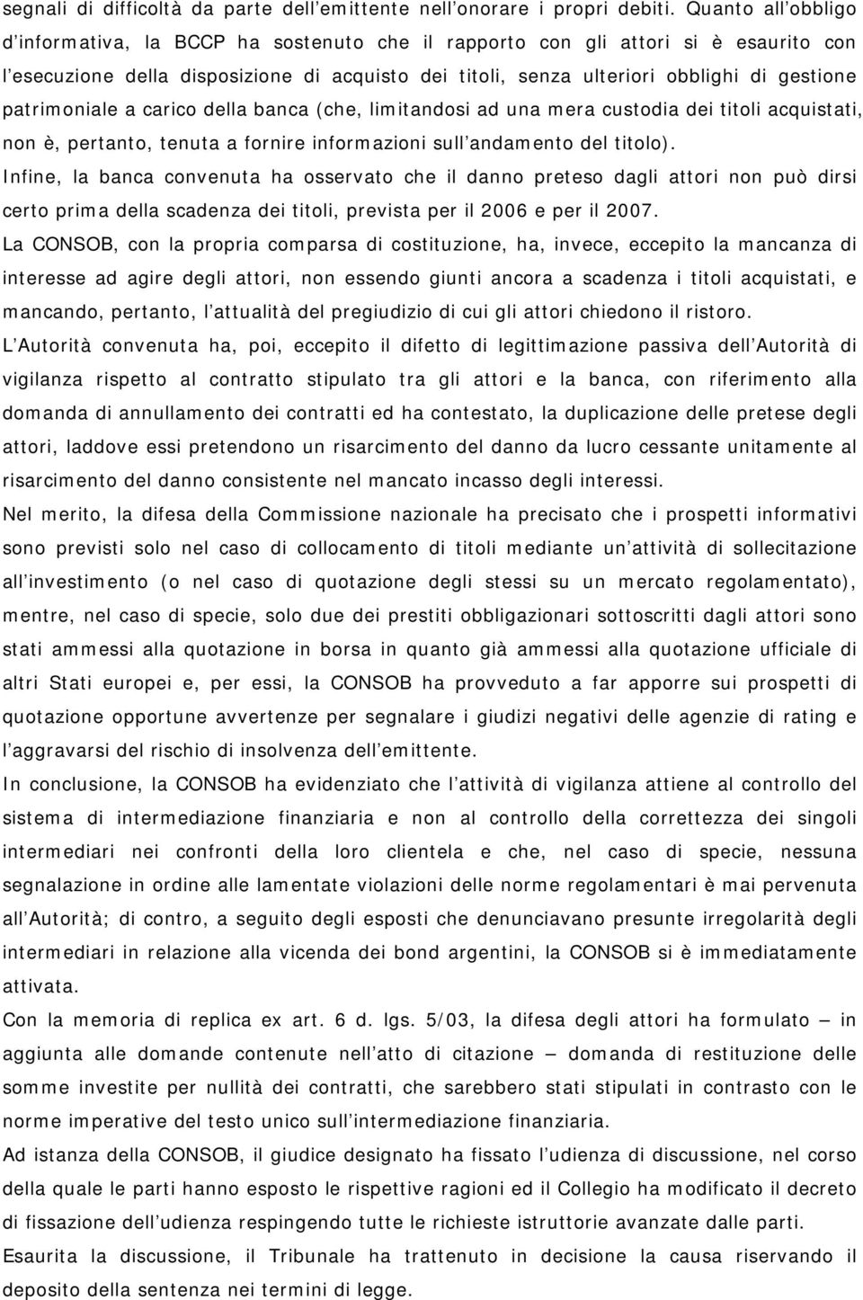 patrimoniale a carico della banca (che, limitandosi ad una mera custodia dei titoli acquistati, non è, pertanto, tenuta a fornire informazioni sull andamento del titolo).