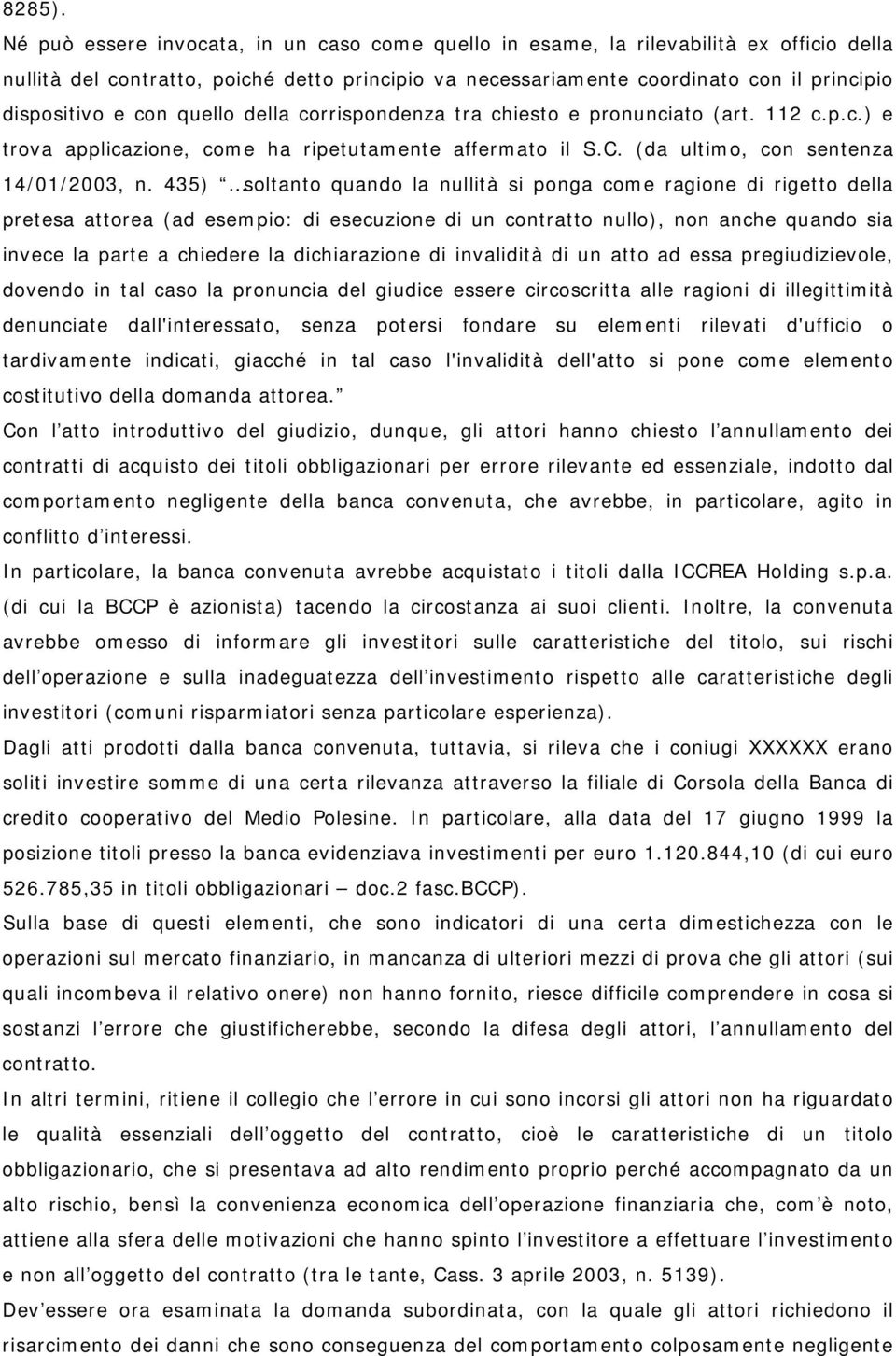 con quello della corrispondenza tra chiesto e pronunciato (art. 112 c.p.c.) e trova applicazione, come ha ripetutamente affermato il S.C. (da ultimo, con sentenza 14/01/2003, n.