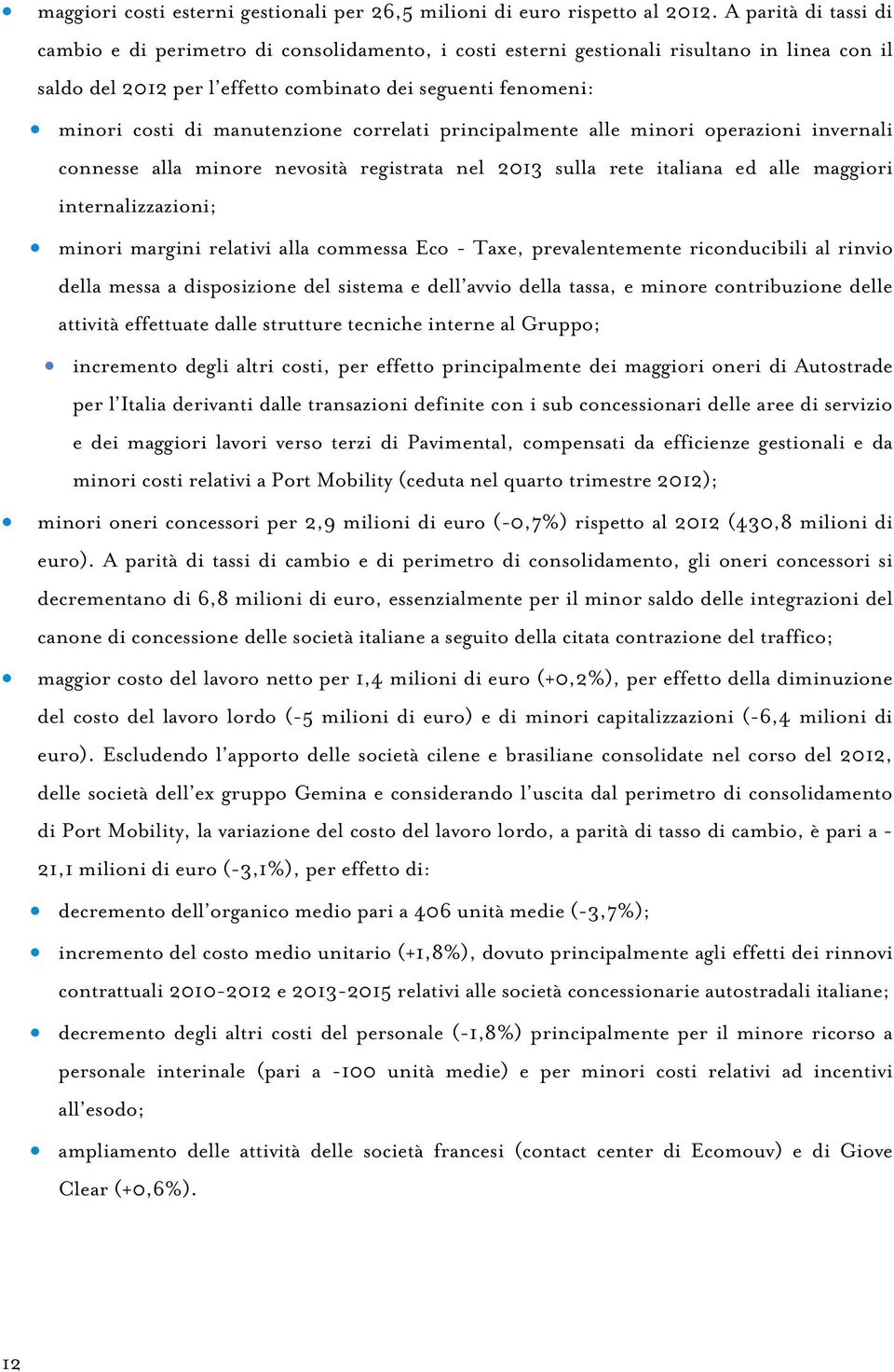 manutenzione correlati principalmente alle minori operazioni invernali connesse alla minore nevosità registrata nel 2013 sulla rete italiana ed alle maggiori internalizzazioni; minori margini