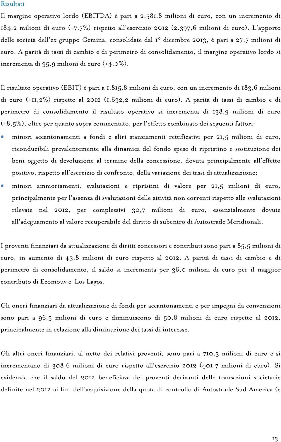 A parità di tassi di cambio e di perimetro di consolidamento, il margine operativo lordo si incrementa di 95,9 milioni di euro (+4,0%). Il risultato operativo (EBIT) è pari a 1.