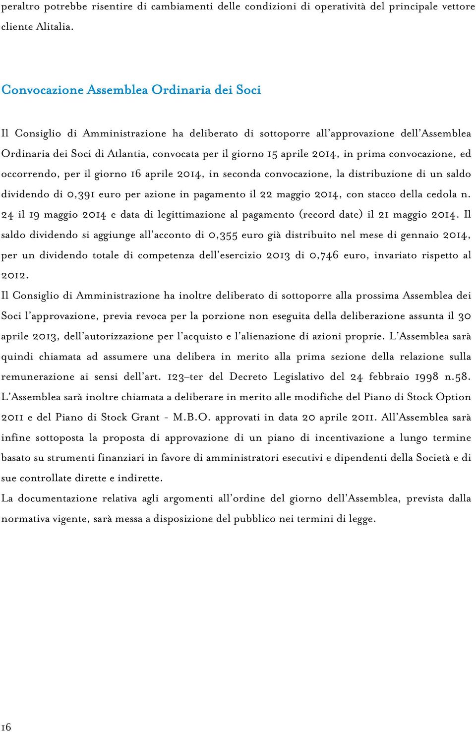 2014, in prima convocazione, ed occorrendo, per il giorno 16 aprile 2014, in seconda convocazione, la distribuzione di un saldo dividendo di 0,391 euro per azione in pagamento il 22 maggio 2014, con