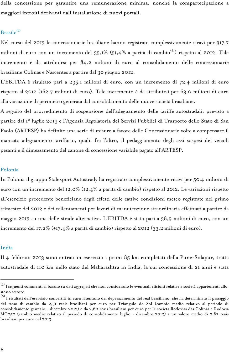 2012. Tale incremento è da attribuirsi per 84,2 milioni di euro al consolidamento delle concessionarie brasiliane Colinas e Nascentes a partire dal 30 giugno 2012.