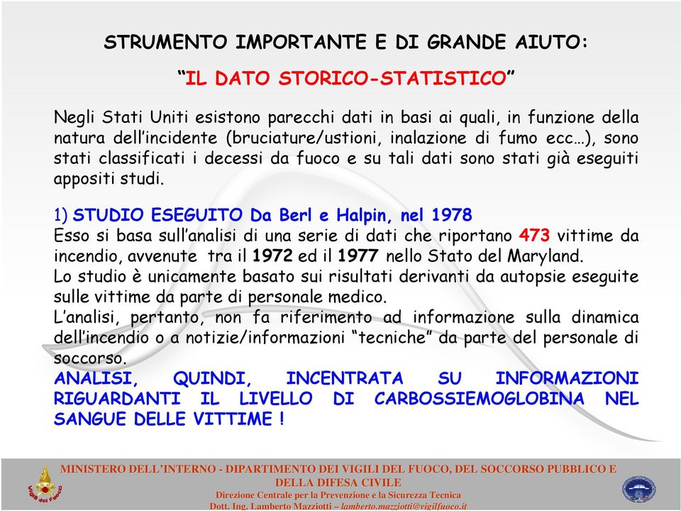 1) STUDIO ESEGUITO Da Berl e Halpin, nel 1978 Esso si basa sull analisi di una serie di dati che riportano 473 vittime da incendio, avvenute tra il 1972 ed il 1977 nello Stato del Maryland.