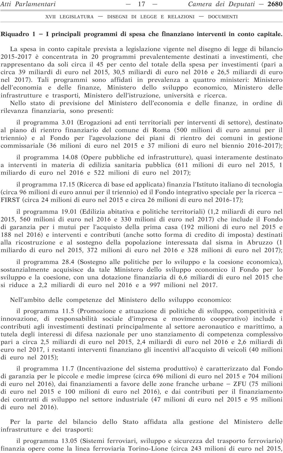 circa il 45 per cento del totale della spesa per investimenti (pari a circa 39 miliardi di euro nel 2015, 30,5 miliardi di euro nel 2016 e 26,5 miliardi di euro nel 2017).