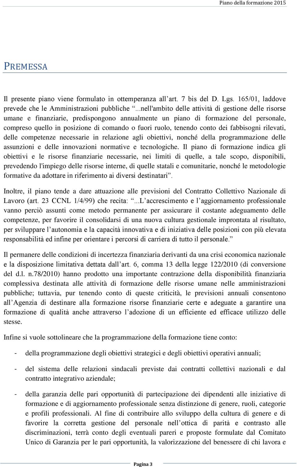 tenendo conto dei fabbisogni rilevati, delle competenze necessarie in relazione agli obiettivi, nonché della programmazione delle assunzioni e delle innovazioni normative e tecnologiche.