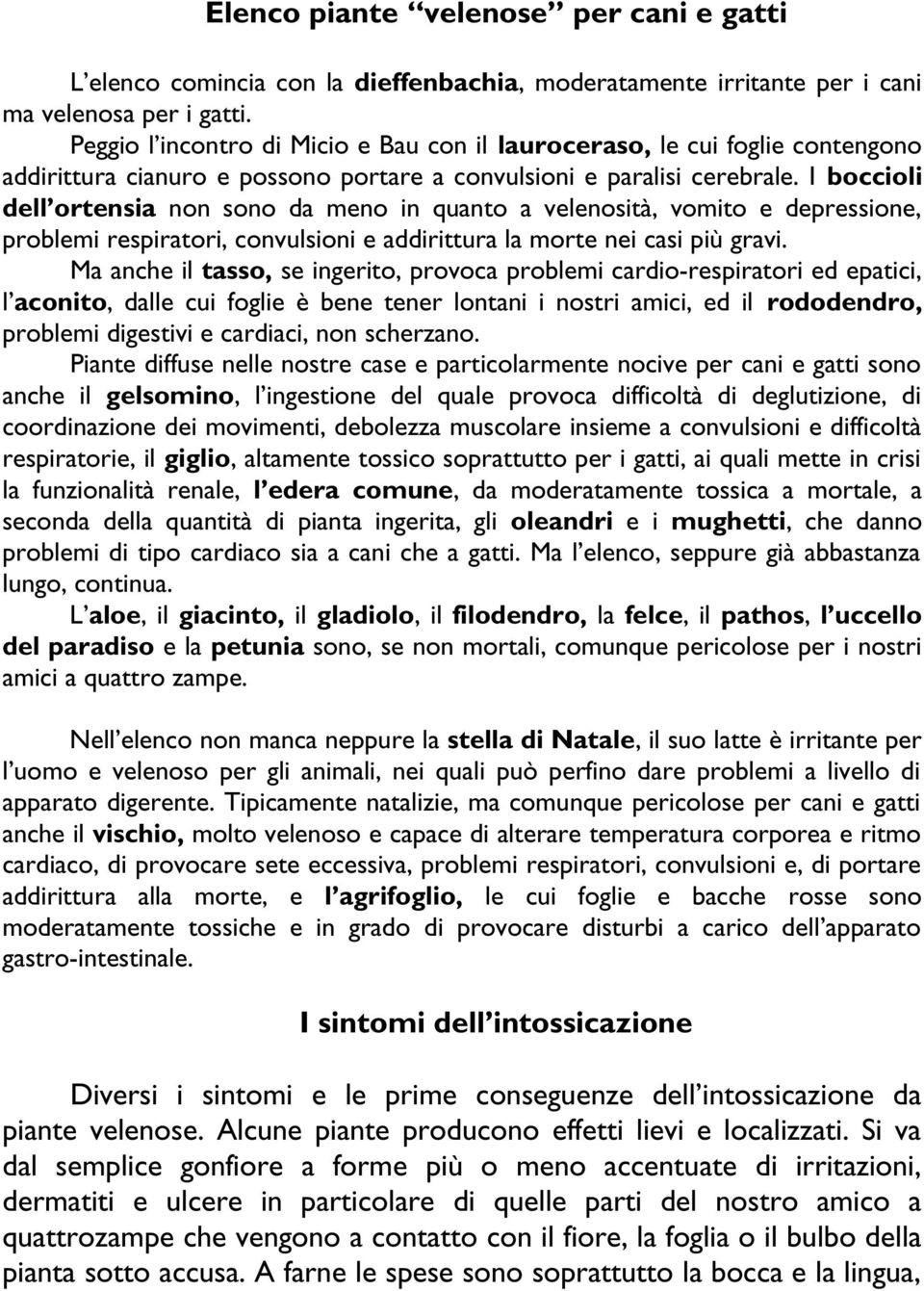 I boccioli dell ortensia non sono da meno in quanto a velenosità, vomito e depressione, problemi respiratori, convulsioni e addirittura la morte nei casi più gravi.