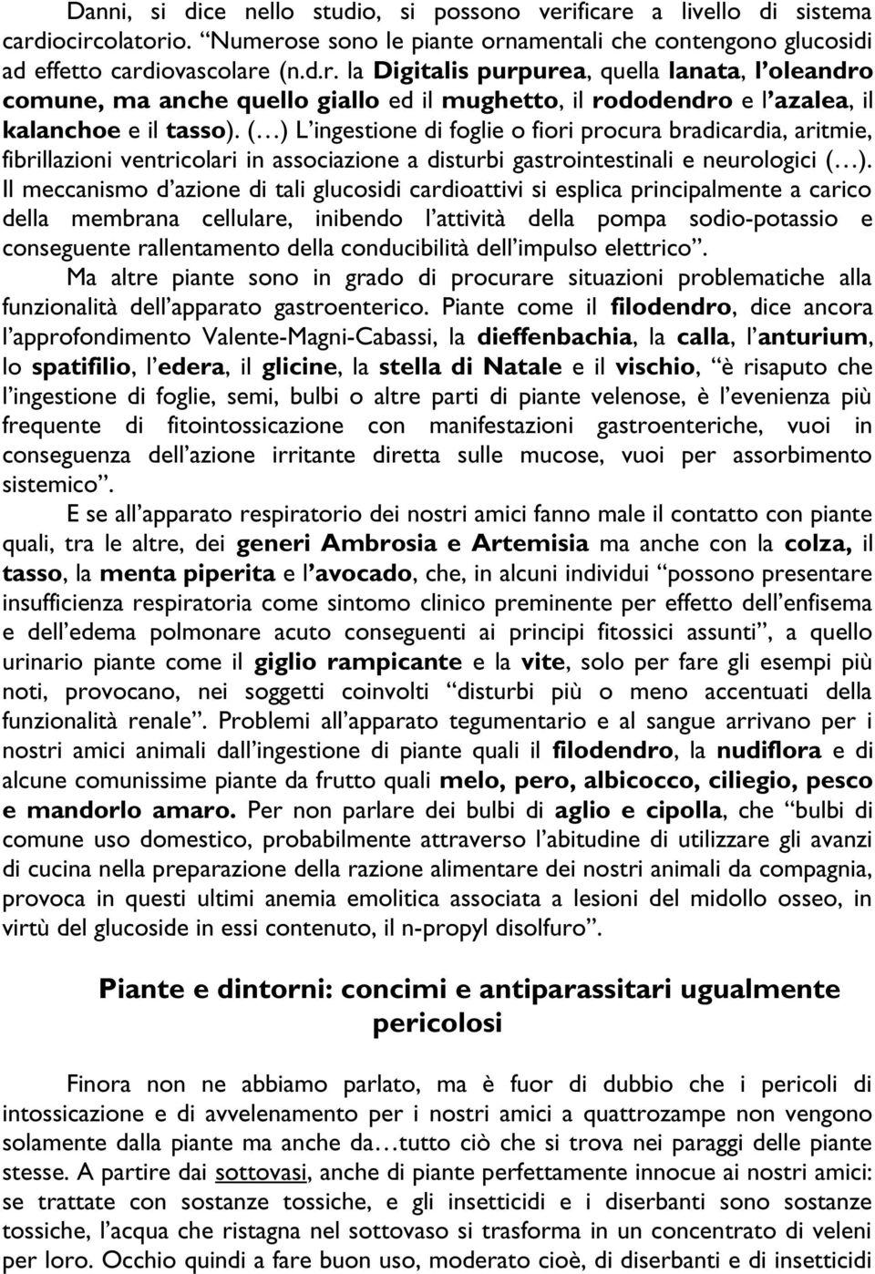 Il meccanismo d azione di tali glucosidi cardioattivi si esplica principalmente a carico della membrana cellulare, inibendo l attività della pompa sodio-potassio e conseguente rallentamento della