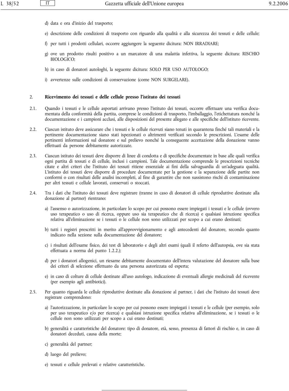 2006 d) data e ora d inizio del trasporto; e) descrizione delle condizioni di trasporto con riguardo alla qualità e alla sicurezza dei tessuti e delle cellule; f) per tutti i prodotti cellulari,