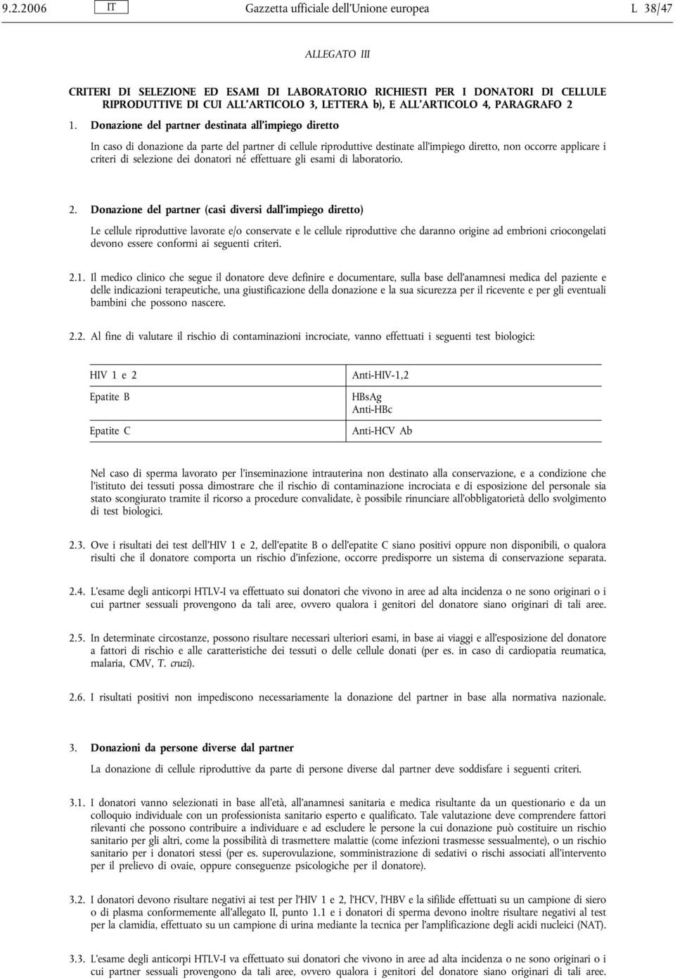 Donazione del partner destinata all impiego diretto In caso di donazione da parte del partner di cellule riproduttive destinate all'impiego diretto, non occorre applicare i criteri di selezione dei