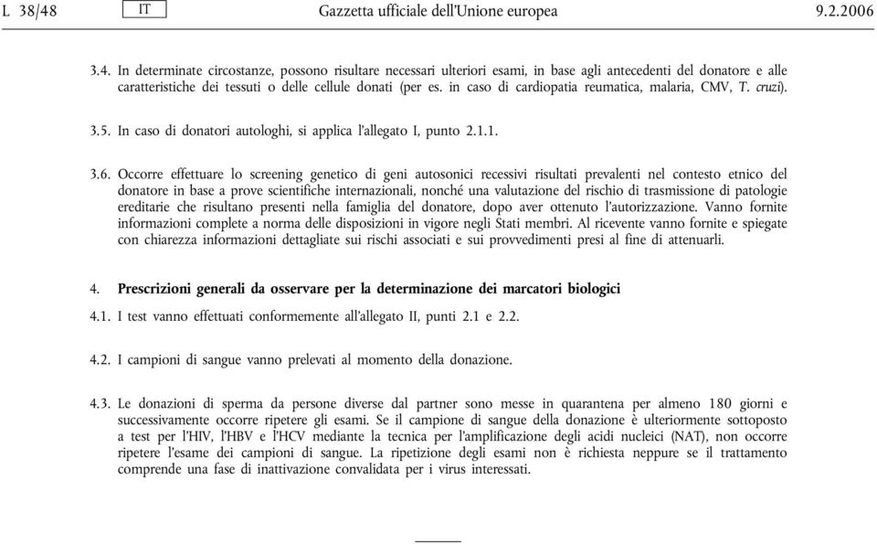 Occorre effettuare lo screening genetico di geni autosonici recessivi risultati prevalenti nel contesto etnico del donatore in base a prove scientifiche internazionali, nonché una valutazione del